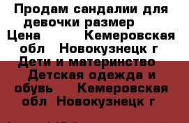 Продам сандалии для девочки размер 22 › Цена ­ 300 - Кемеровская обл., Новокузнецк г. Дети и материнство » Детская одежда и обувь   . Кемеровская обл.,Новокузнецк г.